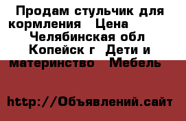Продам стульчик для кормления › Цена ­ 2 000 - Челябинская обл., Копейск г. Дети и материнство » Мебель   